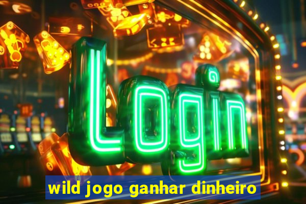 wild jogo ganhar dinheiro